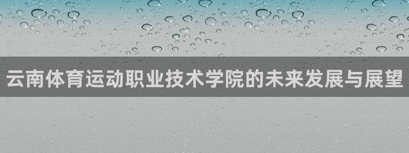 vsport体育官网下载娱乐：云南体育运动职业技术学